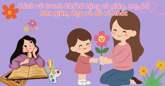 40+ Cách vẽ tranh 20/10 tặng cô, mẹ và bà ý nghĩa, đơn giản dễ vẽ nhất