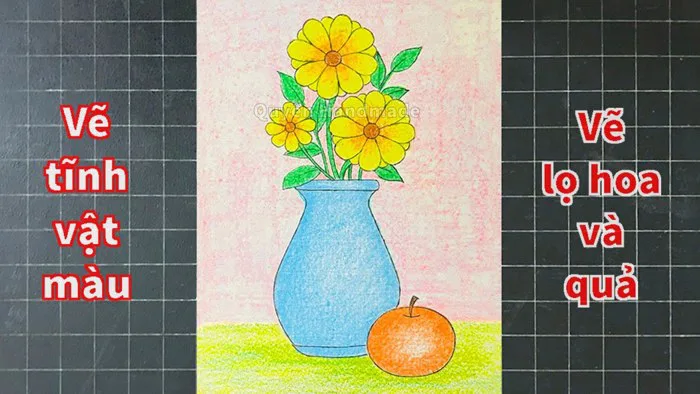 Vẽ tranh tĩnh vật màu lớp 6 | Vẽ lọ hoa và quả | Cách vẽ bình hoa đơn giản