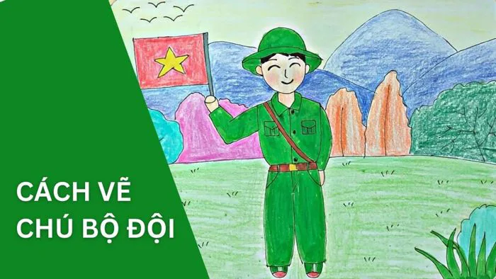 Cách vẽ chú bộ đội của chúng em đơn giản dễ thực hiện Cách vẽ chú bộ đội của chúng em đơn giản dễ thực hiện