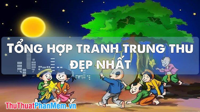 Tuyển tập những bức tranh Trung Thu đẹp nhất, đầy màu sắc và ý nghĩa
