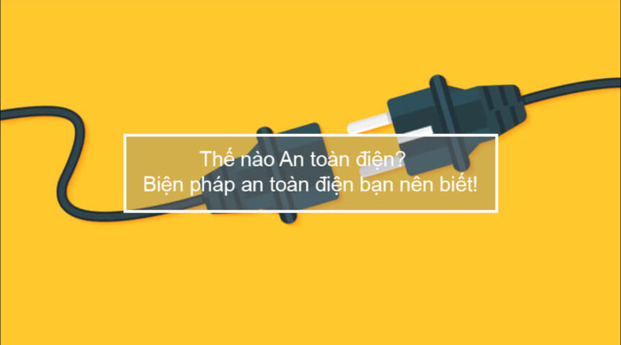 6 Biện Pháp An Toàn Về Điện Mà Bạn Cần Biết