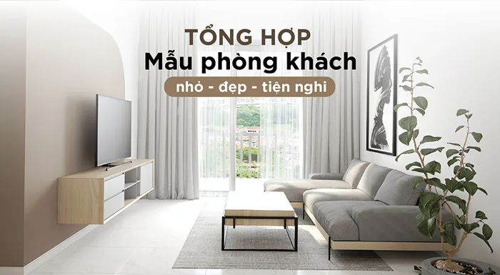 30+ Mẫu thiết kế phòng khách nhỏ đẹp, trang trí đơn giản, tiện nghi