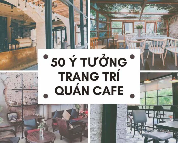 50 Ý tưởng trang trí nội thất quán cà phê ấn tượng, thu hút khách hàng